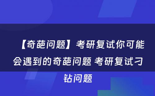 【奇葩问题】考研复试你可能会遇到的奇葩问题 考研复试刁钻问题