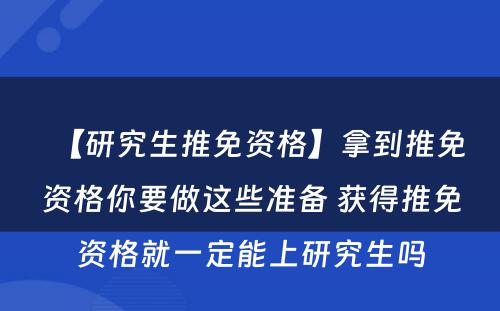 【研究生推免资格】拿到推免资格你要做这些准备 获得推免资格就一定能上研究生吗