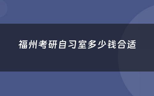 福州考研自习室多少钱合适