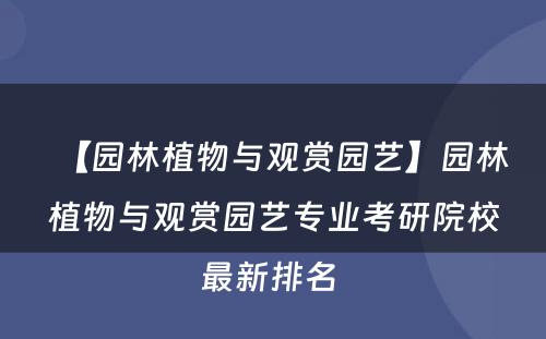 【园林植物与观赏园艺】园林植物与观赏园艺专业考研院校最新排名 