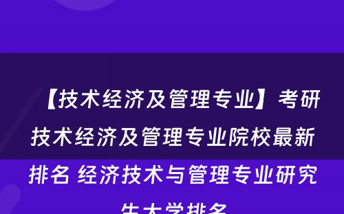 【技术经济及管理专业】考研技术经济及管理专业院校最新排名 经济技术与管理专业研究生大学排名