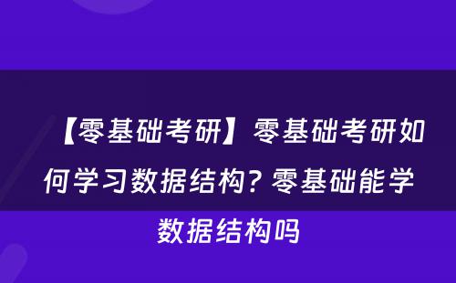 【零基础考研】零基础考研如何学习数据结构? 零基础能学数据结构吗