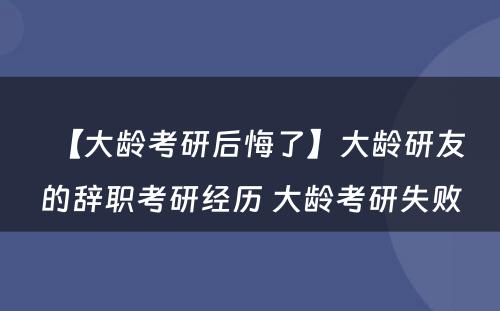 【大龄考研后悔了】大龄研友的辞职考研经历 大龄考研失败