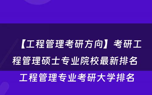 【工程管理考研方向】考研工程管理硕士专业院校最新排名 工程管理专业考研大学排名