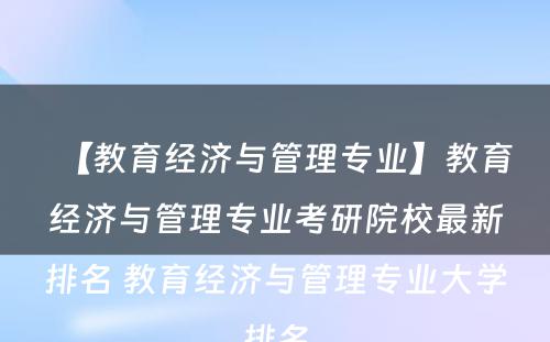 【教育经济与管理专业】教育经济与管理专业考研院校最新排名 教育经济与管理专业大学排名