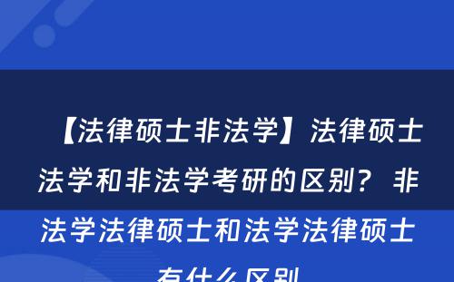 【法律硕士非法学】法律硕士法学和非法学考研的区别？ 非法学法律硕士和法学法律硕士有什么区别