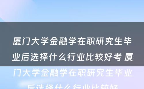 厦门大学金融学在职研究生毕业后选择什么行业比较好考 厦门大学金融学在职研究生毕业后选择什么行业比较好