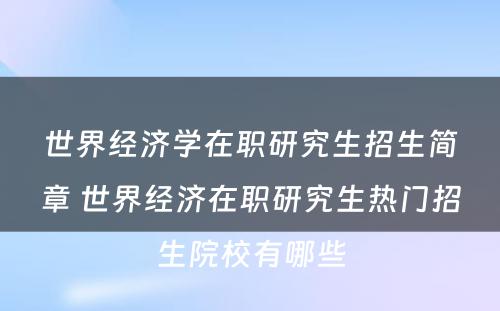 世界经济学在职研究生招生简章 世界经济在职研究生热门招生院校有哪些