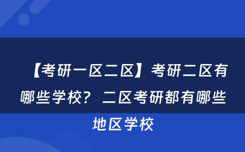 【考研一区二区】考研二区有哪些学校？ 二区考研都有哪些地区学校