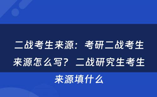 二战考生来源：考研二战考生来源怎么写？ 二战研究生考生来源填什么