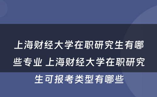 上海财经大学在职研究生有哪些专业 上海财经大学在职研究生可报考类型有哪些