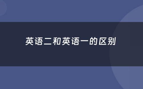 英语二和英语一的区别 