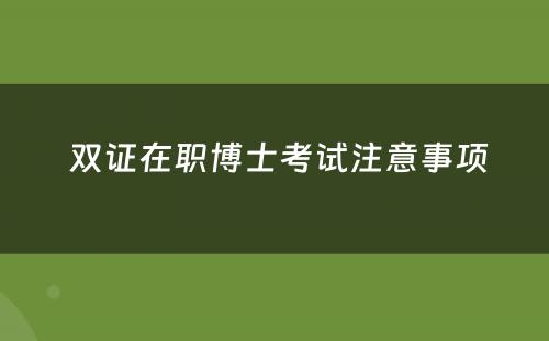  双证在职博士考试注意事项