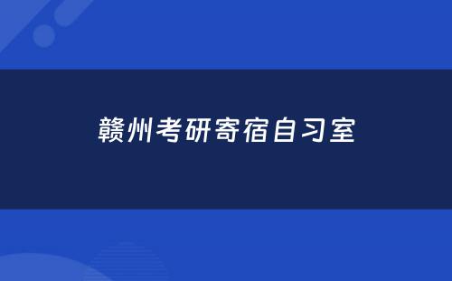 赣州考研寄宿自习室