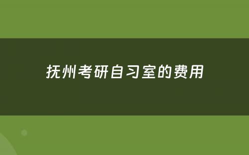 抚州考研自习室的费用