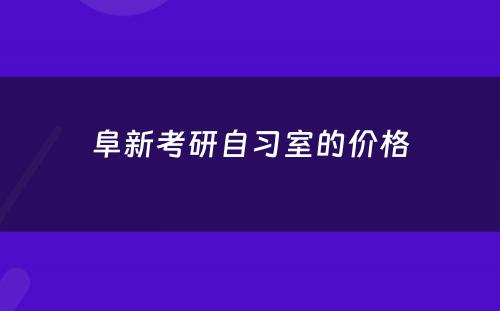 阜新考研自习室的价格
