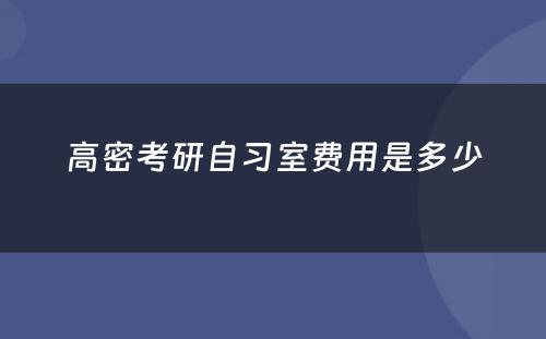高密考研自习室费用是多少