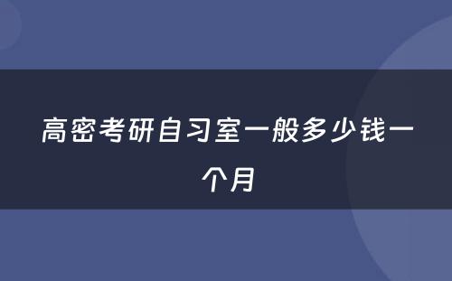高密考研自习室一般多少钱一个月