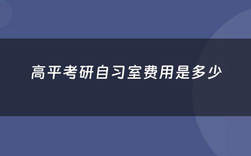 高平考研自习室费用是多少
