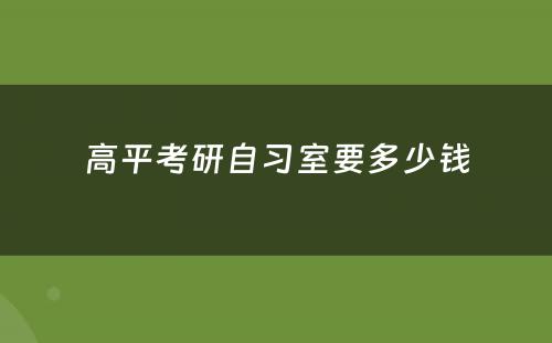 高平考研自习室要多少钱