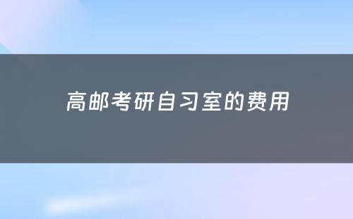 高邮考研自习室的费用