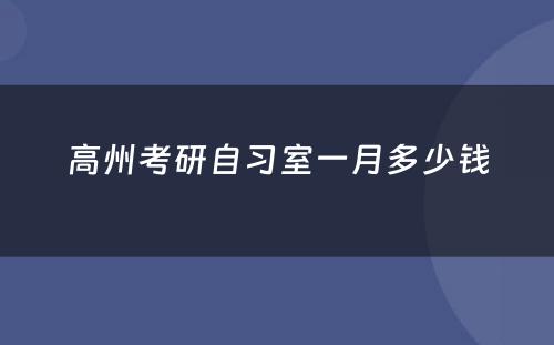 高州考研自习室一月多少钱