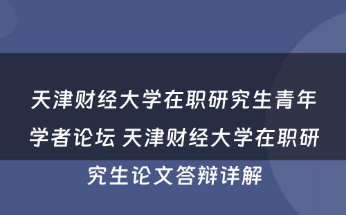 天津财经大学在职研究生青年学者论坛 天津财经大学在职研究生论文答辩详解