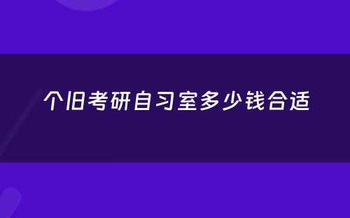 个旧考研自习室多少钱合适
