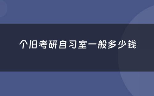 个旧考研自习室一般多少钱