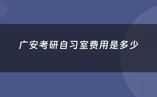广安考研自习室费用是多少