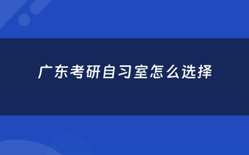 广东考研自习室怎么选择