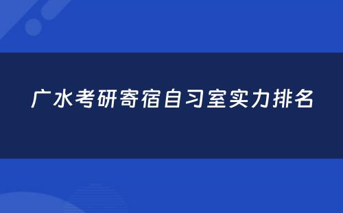 广水考研寄宿自习室实力排名