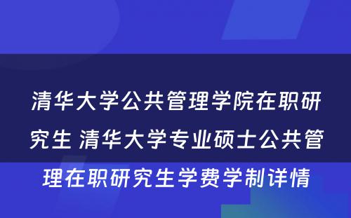 清华大学公共管理学院在职研究生 清华大学专业硕士公共管理在职研究生学费学制详情