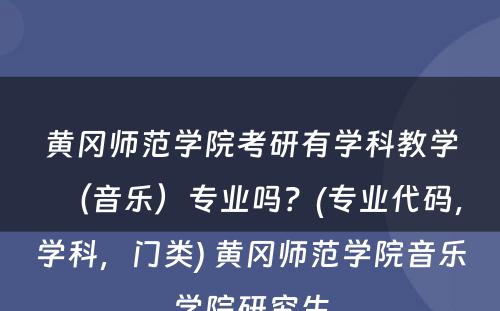 黄冈师范学院考研有学科教学（音乐）专业吗？(专业代码，学科，门类) 黄冈师范学院音乐学院研究生