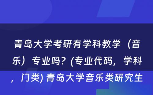 青岛大学考研有学科教学（音乐）专业吗？(专业代码，学科，门类) 青岛大学音乐类研究生