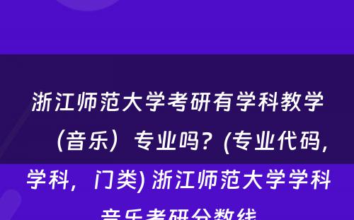 浙江师范大学考研有学科教学（音乐）专业吗？(专业代码，学科，门类) 浙江师范大学学科音乐考研分数线