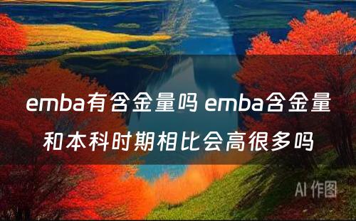 emba有含金量吗 emba含金量和本科时期相比会高很多吗