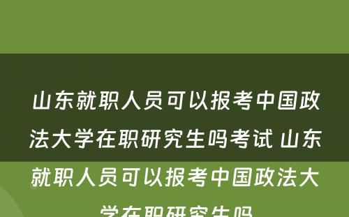 山东就职人员可以报考中国政法大学在职研究生吗考试 山东就职人员可以报考中国政法大学在职研究生吗