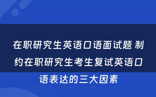 在职研究生英语口语面试题 制约在职研究生考生复试英语口语表达的三大因素