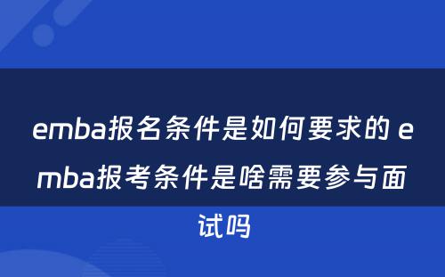 emba报名条件是如何要求的 emba报考条件是啥需要参与面试吗