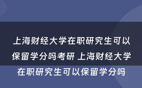 上海财经大学在职研究生可以保留学分吗考研 上海财经大学在职研究生可以保留学分吗