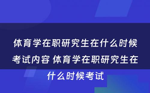 体育学在职研究生在什么时候考试内容 体育学在职研究生在什么时候考试