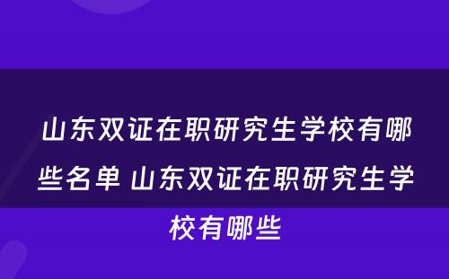 山东双证在职研究生学校有哪些名单 山东双证在职研究生学校有哪些