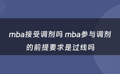 mba接受调剂吗 mba参与调剂的前提要求是过线吗