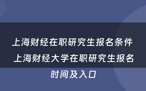 上海财经在职研究生报名条件 上海财经大学在职研究生报名时间及入口