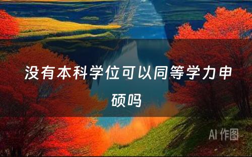  没有本科学位可以同等学力申硕吗