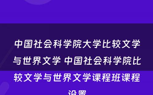 中国社会科学院大学比较文学与世界文学 中国社会科学院比较文学与世界文学课程班课程设置