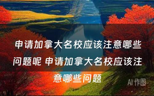 申请加拿大名校应该注意哪些问题呢 申请加拿大名校应该注意哪些问题