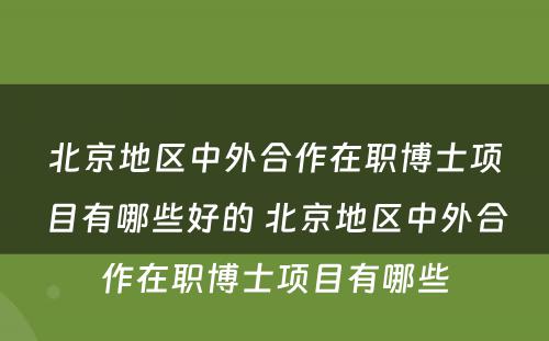 北京地区中外合作在职博士项目有哪些好的 北京地区中外合作在职博士项目有哪些