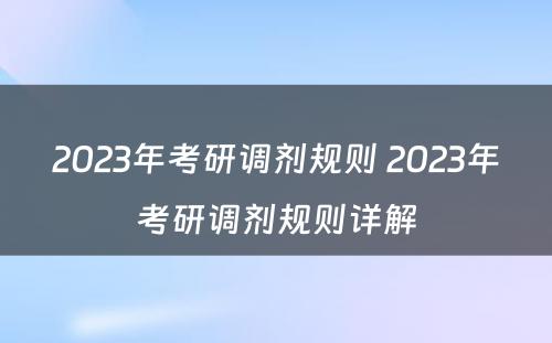 2023年考研调剂规则 2023年考研调剂规则详解